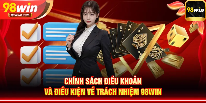 Chính sách điều khoản và điều kiện về trách nhiệm 98WIN