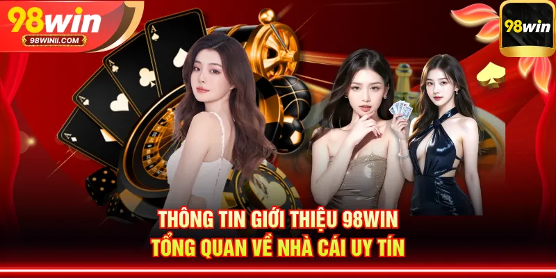 Thông tin giới thiệu 98WIN tổng quan về nhà cái uy tín